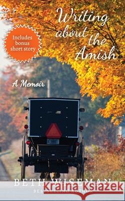 Writing About the Amish: A Memoir Beth Wiseman 9780997661095 Elizabeth Wiseman Mackey - książka
