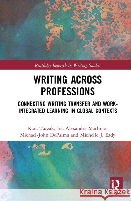 Writing Across Professions: Connecting Writing Transfer and Work-Integrated Learning in Global Contexts Michelle J. (University of Wollongong, Australia) Eady 9781032971759 Routledge - książka