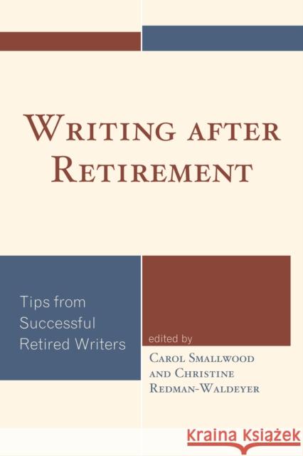 Writing after Retirement: Tips from Successful Retired Writers Smallwood, Carol 9781442238299 Rowman & Littlefield Publishers - książka