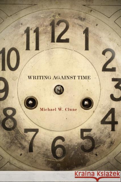 Writing Against Time Michael W. Clune 9780804770811 Stanford University Press - książka