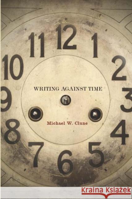 Writing Against Time Michael W. Clune 9780804770828 Stanford University Press - książka