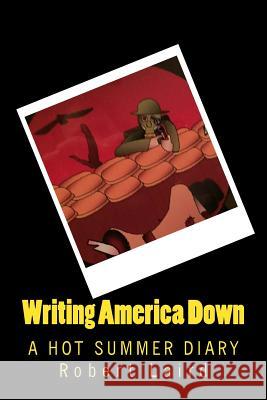 Writing America Down: A Hot Summer Diary Robert Laird 9781523290864 Createspace Independent Publishing Platform - książka