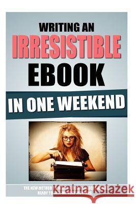 Writing An Irresistible Ebook In One Weekend: The New Method To Write A Book Readers Adore, Ready To Sell Monday Morning. Roulier, Remy 9781530050383 Createspace Independent Publishing Platform - książka