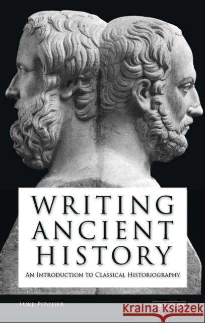 Writing Ancient History : An Introduction to Classical Historiography Luke Pitcher 9781845119577 I. B. Tauris & Company - książka