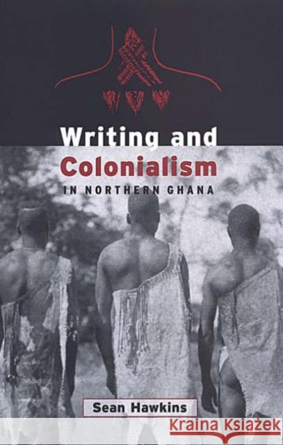 Writing and Colonialism in Northern Ghana: The Encounter Between the Lodagaa and 'The World on Paper' Hawkins, Sean 9780802048721 University of Toronto Press - książka