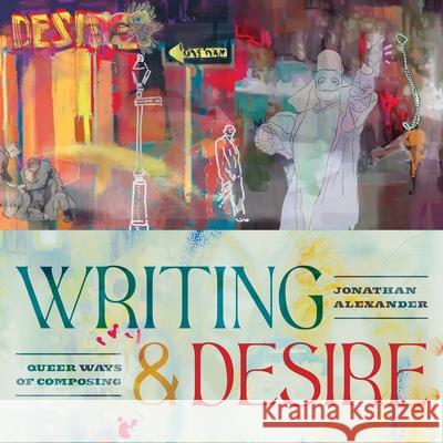 Writing and Desire: Queer Ways of Composing Jonathan Alexander 9780822947776 University of Pittsburgh Press - książka