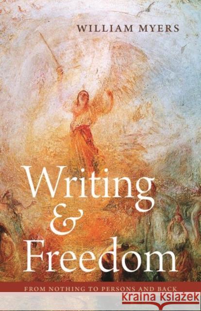 Writing and Freedom: From Nothing to Persons and Back William Myers 9780999513408 Franciscan University Press - książka