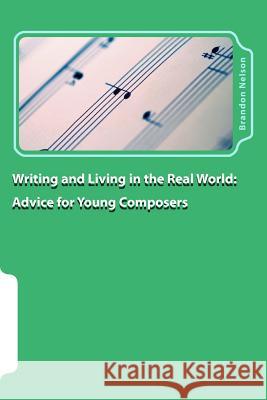 Writing and Living in the Real World: Advice for Young Composers Brandon Nelson 9781973747727 Createspace Independent Publishing Platform - książka