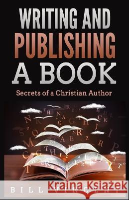 Writing and Publishing a Book: Secrets of a Christian Author (Large Print Edition) Bill Vincent   9781088226957 IngramSpark - książka