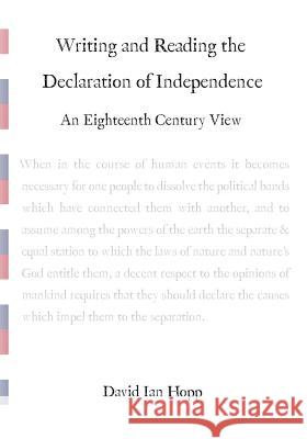Writing and Reading the Declaration of Independence: An Eighteenth Century View David Ian Hopp 9781463742355 Createspace - książka