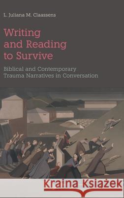 Writing and Reading to Survive: Biblical and Contemporary Trauma Narratives in Conversation L. Juliana M. Claassens 9781910928783 Sheffield Phoenix Press Ltd - książka
