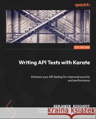 Writing API Tests with Karate: Enhance your API testing for improved security and performance Benjamin Bischoff, Peter Thomas 9781837638260 Packt Publishing Limited - książka