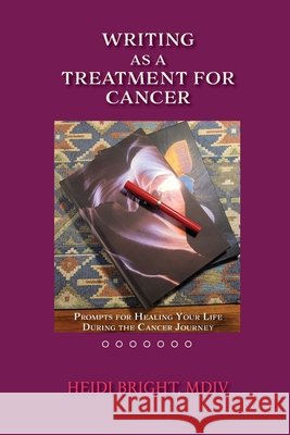 Writing as a Treatment for Cancer: Prompts for Healing Your Life During the Cancer Journey Heidi Bright 9781632937599 Sunstone Press - książka