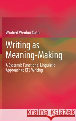 Writing as Meaning-Making: A Systemic Functional Linguistic Approach to Efl Writing Xuan, Winfred Wenhui 9789811903199 Springer Singapore - książka