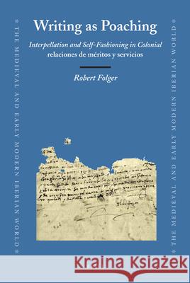 Writing as Poaching: Interpellation and Self-Fashioning in colonial relaciones de méritos y servicios Robert A. Folger 9789004211094 Brill - książka