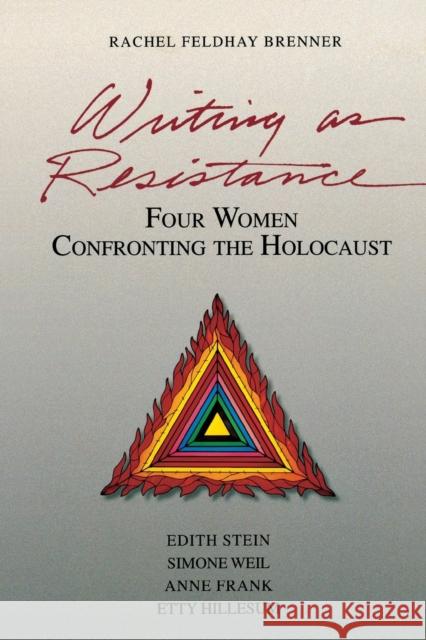 Writing as Resistance: Four Women Confronting the Holocaust: Edith Stein, Simone Weil, Anne Frank, Etty Hillesum Brenner, Rachel Feldhay 9780271022857 Pennsylvania State University Press - książka