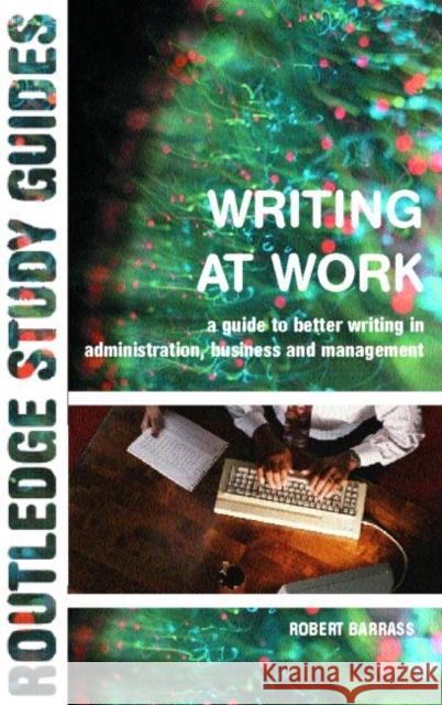 Writing at Work: A Guide to Better Writing in Administration, Business and Management Barrass, Robert 9780415267533  - książka