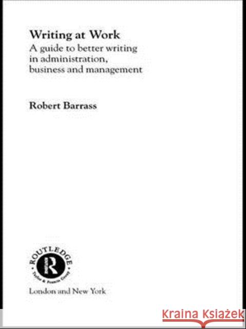 Writing at Work: A Guide to Better Writing in Administration, Business and Management Robert Barrass 9781138141964 Routledge - książka