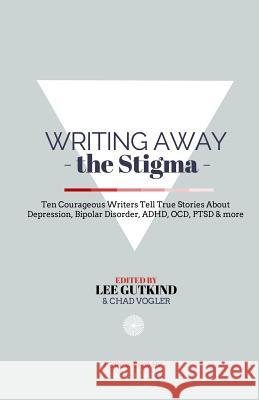Writing Away the Stigma: Ten Courageous Writers Tell True Stories About Depression, Bipolar Disorder, ADHD, OCD, PTSD & more Vogler, Chad 9780692221297 In Fact Books - książka