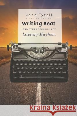 Writing Beat and Other Occasions of Literary Mayhem John Tytell 9780826520159 Vanderbilt University Press - książka