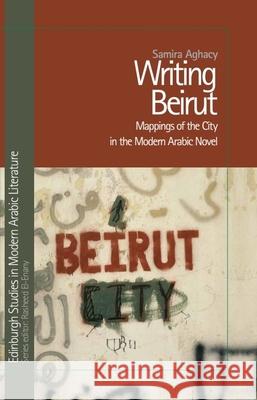Writing Beirut: Mappings of the City in the Modern Arabic Novel Samira Aghacy 9781399565530 Edinburgh University Press - książka