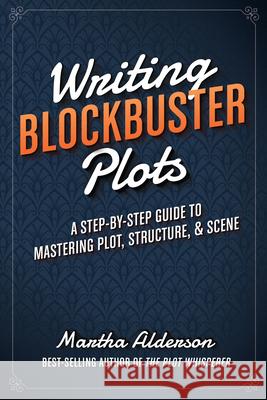 Writing Blockbuster Plots: A Step-By-Step Guide to Mastering Plot, Structure, and Scene Martha Alderson 9781599639796 Writer's Digest Books - książka