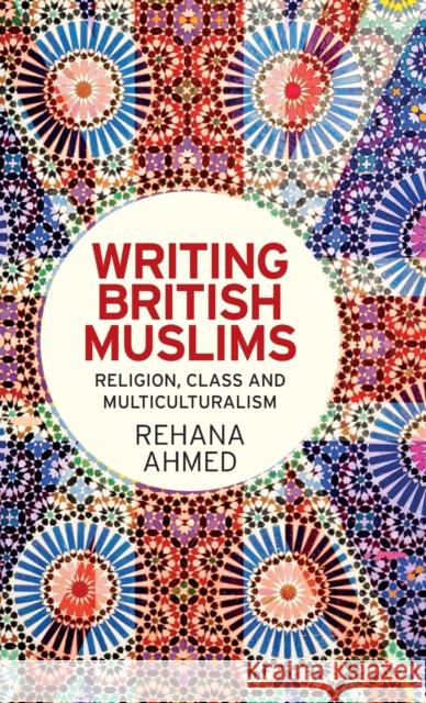 Writing British Muslims: Religion, Class and Multiculturalism Ahmed Rehana 9780719087400 Manchester University Press - książka