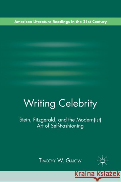 Writing Celebrity: Stein, Fitzgerald, and the Modern(ist) Art of Self-Fashioning Timothy W. Galow T. Galow 9781349294657 Palgrave MacMillan - książka