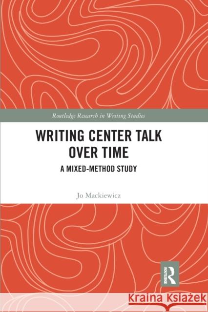 Writing Center Talk Over Time: A Mixed-Method Study Jo Mackiewicz 9780367589134 Routledge - książka