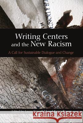 Writing Centers and the New Racism: A Call for Sustainable Dialogue and Change Greenfield, Laura 9780874218619 Utah State University Press - książka