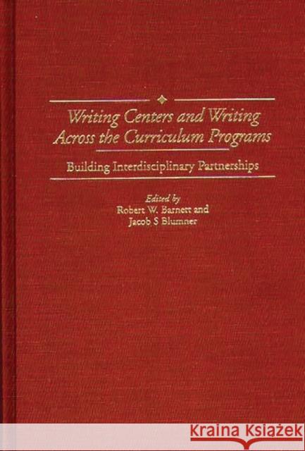 Writing Centers and Writing Across the Curriculum Programs: Building Interdisciplinary Partnerships Barnett, Robert W. 9780313306990 Greenwood Press - książka