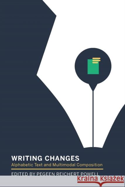 Writing Changes: Alphabetic Text and Multimodal Composition Pegeen Reichert Powell 9781603294744 Modern Language Association of America, an Im - książka