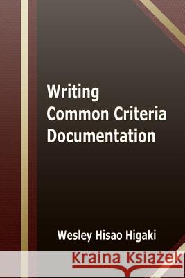 Writing Common Criteria Documentation MR Wesley Hisao Higaki Mrs Naomi Higaki MS Yukie Higaki 9781500411220 Createspace - książka