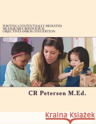 Writing Contextually Mediated Measurable Behavioral Objectives (MBOs): 5th Edition Petersen M. Ed, Cr 9781723134098 Createspace Independent Publishing Platform - książka