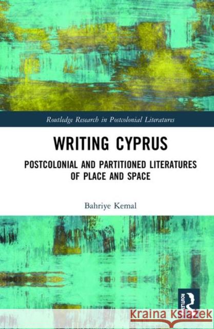 Writing Cyprus: Postcolonial and Partitioned Literatures of Place and Space Bahriye Kemal 9780367427948 Routledge - książka