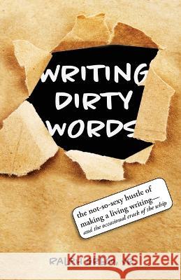Writing Dirty Words: The Not-So-Sexy Reality of Selling Your Work in Any Genre (and the Occasional Crack of a Whip) Ralph Greco   9781957863146 Parisian Phoenix Publishing - książka