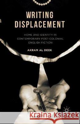 Writing Displacement: Home and Identity in Contemporary Post-Colonial English Fiction Al Deek, Akram 9781349953196 Palgrave MacMillan - książka