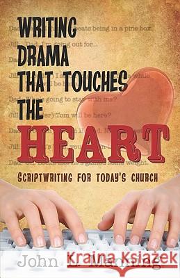 Writing Drama That Touches the Heart: Scriptwriting for Today's Church John L., Jr. Manning 9781449584061 Createspace - książka