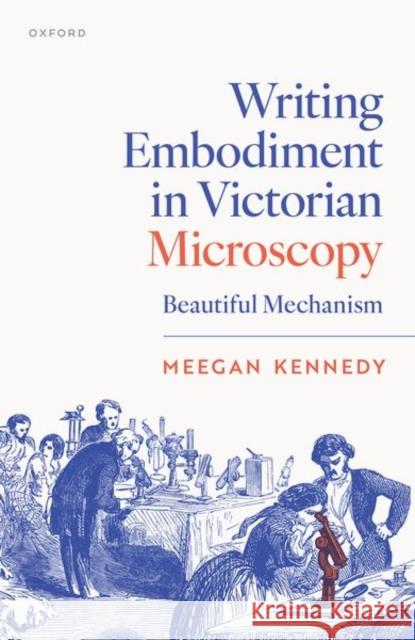 Writing Embodiment in Victorian Microscopy: Beautiful Mechanism Meegan (Associate Professor of English, Florida State University) Kennedy 9780198939009 Oxford University Press - książka