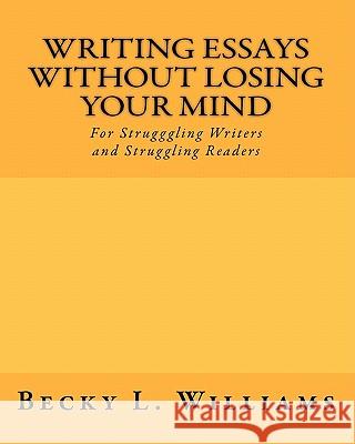 Writing Essays Without Losing Your Mind: For Struggling Writers and Struggling Readers Becky L. Williams 9781450589109 Createspace - książka