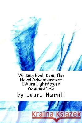 Writing Evolution, The Novel Adventures of L'Aura Lightflower Volumes 1-3: Volumes 1-3 Hamill, Laura 9781539833512 Createspace Independent Publishing Platform - książka