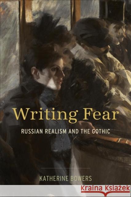 Writing Fear: Russian Realism and the Gothic Katherine Bowers 9781487526924 University of Toronto Press - książka