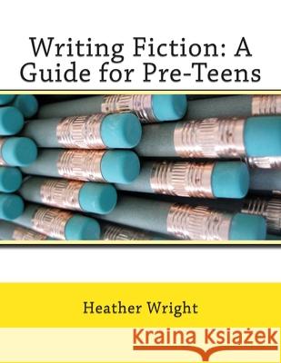 Writing Fiction: A Guide for Pre-Teens Heather E. Wright 9781499537802 Createspace - książka