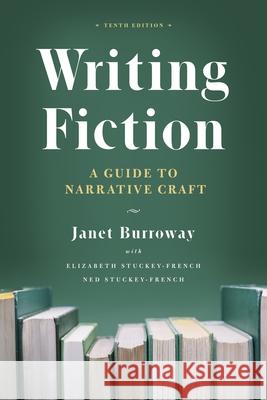 Writing Fiction, Tenth Edition: A Guide to Narrative Craft Janet Burroway Elizabeth Stuckey-French Ned Stuckey-French 9780226616698 University of Chicago Press - książka