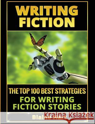 Writing Fiction: The Top 100 Best Strategies For Writing Fiction Stories Blaine Hart 9781640484702 Lord Hart Productions - książka