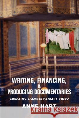 Writing, Financing, & Producing Documentaries: Creating Salable Reality Video Hart, Anne 9780595366330 ASJA Press - książka