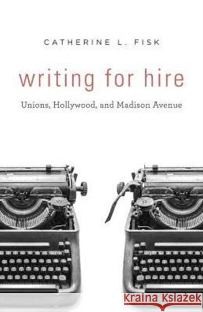 Writing for Hire: Unions, Hollywood, and Madison Avenue Catherine L. Fisk 9780674971400 Harvard University Press - książka