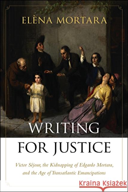 Writing for Justice: Victor Séjour, the Kidnapping of Edgardo Mortara, and the Age of Transatlantic Emancipations Mortara, Elèna 9781611687903 Dartmouth - książka