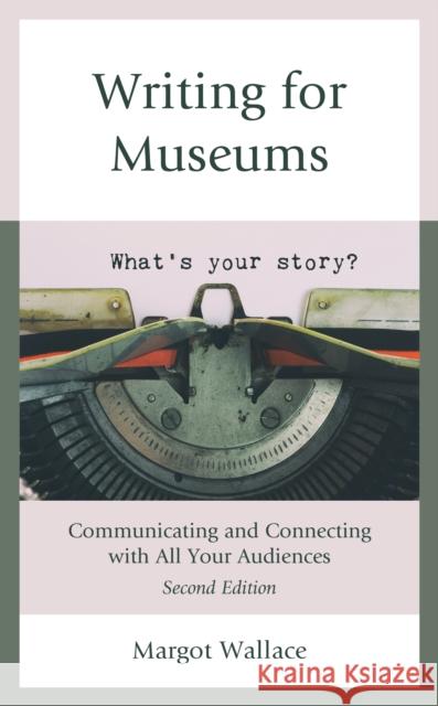 Writing for Museums: Communicating and Connecting with All Your Audiences Margot Wallace 9781538166253 Rowman & Littlefield Publishers - książka