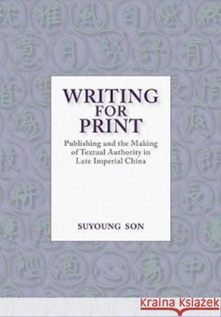 Writing for Print: Publishing and the Making of Textual Authority in Late Imperial China Suyoung Son 9780674983830 Harvard University Press - książka